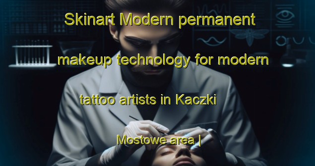 Skinart Modern permanent makeup technology for modern tattoo artists in Kaczki Mostowe area | PermanentmakeupTraining | PermanentmakeupClasses | SkinartTraining-Poland